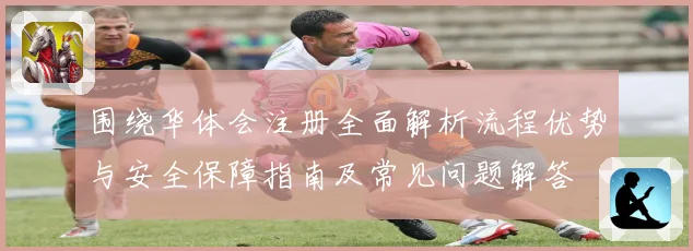 围绕华体会注册全面解析流程优势与安全保障指南及常见问题解答