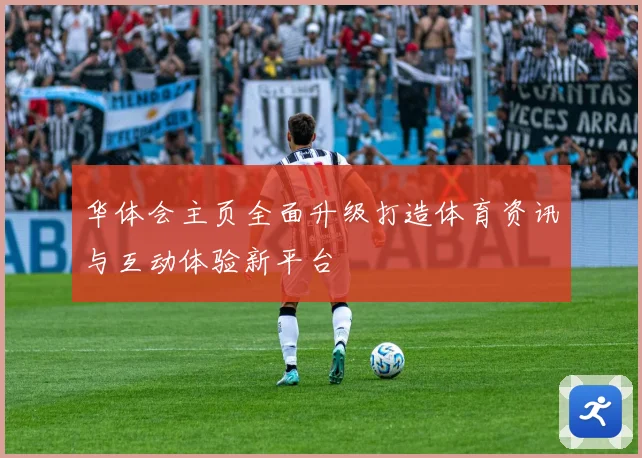 华体会主页全面升级打造体育资讯与互动体验新平台