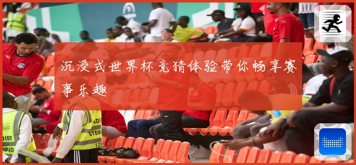 沉浸式世界杯竞猜体验带你畅享赛事乐趣
